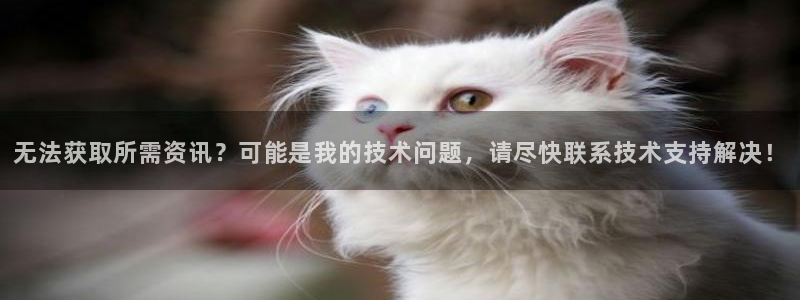 长征娱乐平台：无法获取所需资讯？可能是我的技术问题，请尽快联